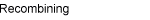 Recombining